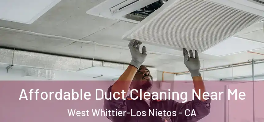 Affordable Duct Cleaning Near Me West Whittier-Los Nietos - CA
