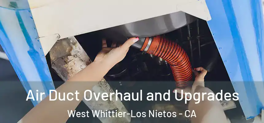  Air Duct Overhaul and Upgrades West Whittier-Los Nietos - CA