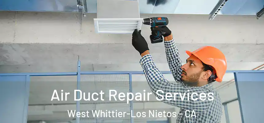 Air Duct Repair Services West Whittier-Los Nietos - CA