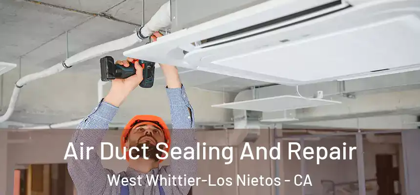 Air Duct Sealing And Repair West Whittier-Los Nietos - CA