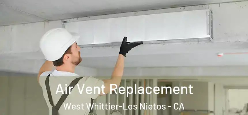 Air Vent Replacement West Whittier-Los Nietos - CA