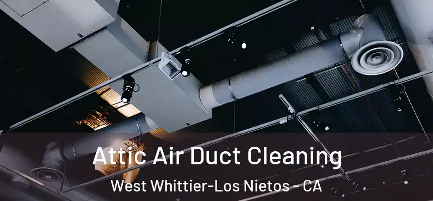 Attic Air Duct Cleaning West Whittier-Los Nietos - CA
