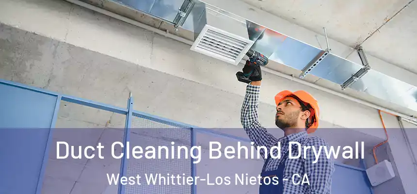 Duct Cleaning Behind Drywall West Whittier-Los Nietos - CA