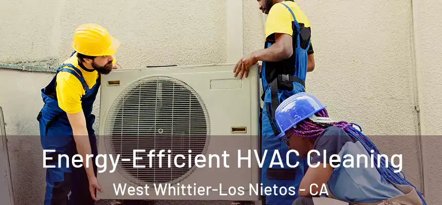  Energy-Efficient HVAC Cleaning West Whittier-Los Nietos - CA