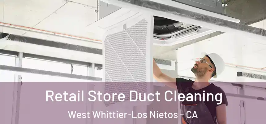  Retail Store Duct Cleaning West Whittier-Los Nietos - CA