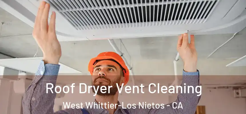 Roof Dryer Vent Cleaning West Whittier-Los Nietos - CA