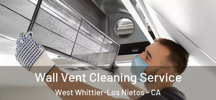  Wall Vent Cleaning Service West Whittier-Los Nietos - CA